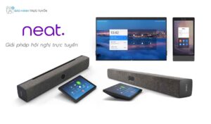 Thiết bị hội nghị truyền hình - Giải pháp hội họp online toàn diện Neat