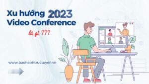 Video conference là gì? Xu hướng hội nghị truyền hình năm 2023