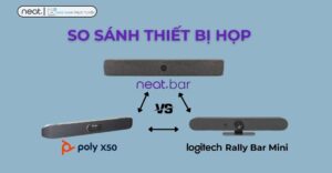 So sánh Neat Bar, Poly X50 và Logitech Rally Bar Mini